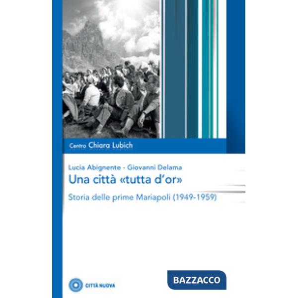 Città «tutta d'or». Storia delle prime Mariapoli (1949-1959) (Una)