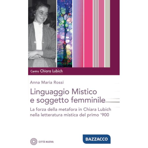 Linguaggio mistico e soggetto femminile. La forza della metafora in Chiara Lubich e nella letteratura mistica del primo '900 (Il