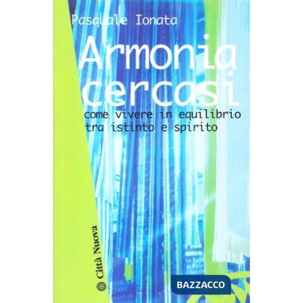 Armonia cercasi. Come vivere in equilibrio tra istinto e spirito