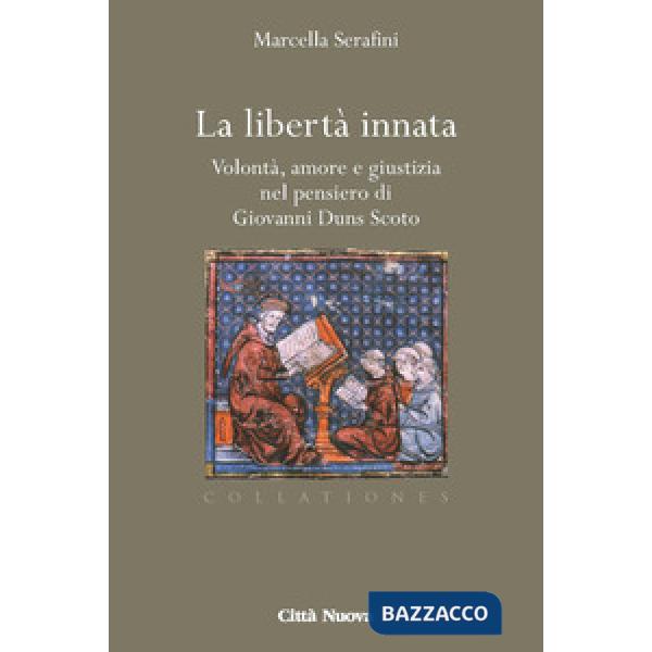 Libertà innata. Volontà, amore e giustizia nel pensiero di Giovanni Duns Scoto (La)
