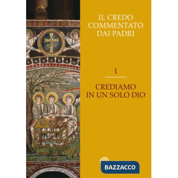 Credo commentato dai Padri (Il). Vol. 1: Crediamo in un solo Dio