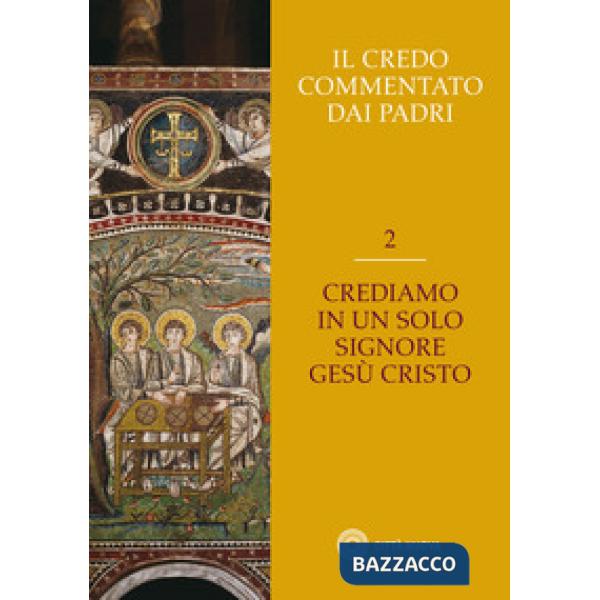 Credo commentato dai Padri (Il). Vol. 2: Crediamo in un solo Signore Gesù Cristo