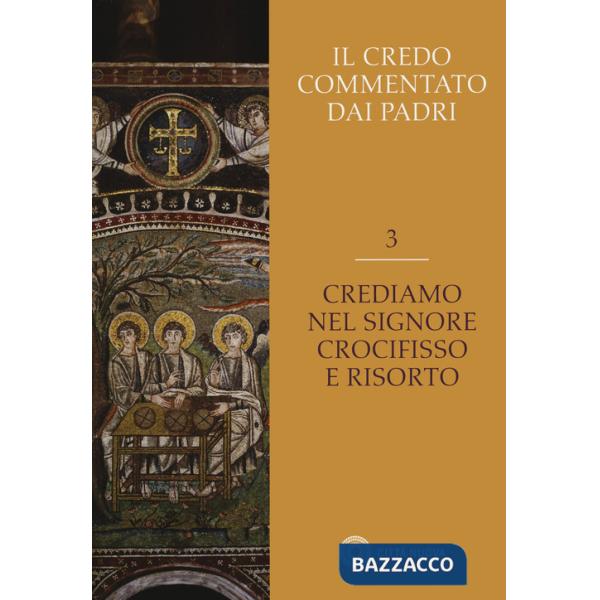 Credo commentato dai Padri (Il). Vol. 3: Crediamo nel Signore Crocifisso e risorto