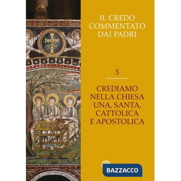 Credo commentato dai Padri (Il). Vol. 5: Crediamo nella Chiesa una santa cattolica e apostolica