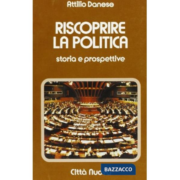 Riscoprire la politica. Storia e prospettive