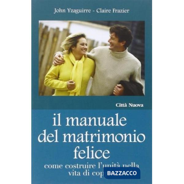 Manuale del matrimonio felice. Come costruire l'unità nella vita di coppia (Il)
