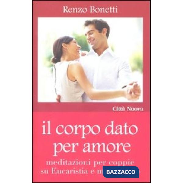 Corpo dato per amore. Meditazioni per coppie su eucaristia e matrimonio (Il)