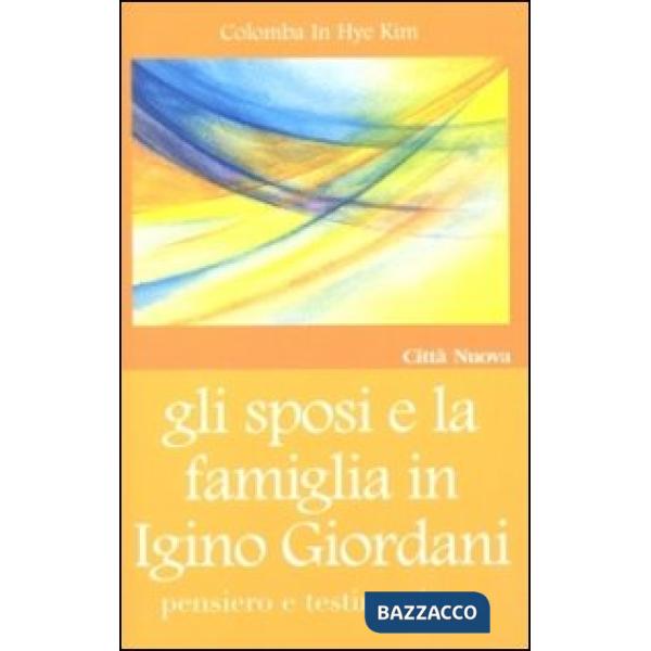 Sposi e la famiglia in Igino Giordani. Pensiero e testimonianza (Gli)
