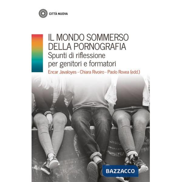 Mondo sommerso della pornografia. Spunti di riflessione per genitori e formatori (Il)