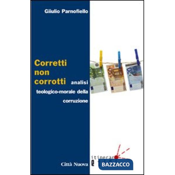 Corretti, non corrotti. Analisi teologico-morale della corruzione