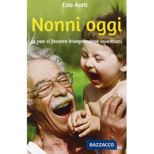 Nonni oggi. Se non ci fossero bisognerebbe inventarli