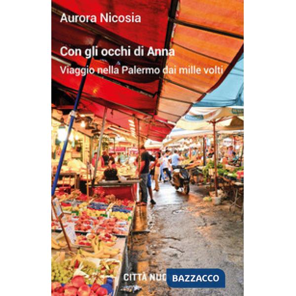 Con gli occhi di Anna. Viaggio nella Palermo dai mille volti