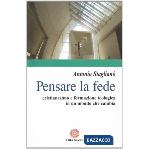 Pensare la fede. Cristianesimo e formazione teologica in un mondo che cambia