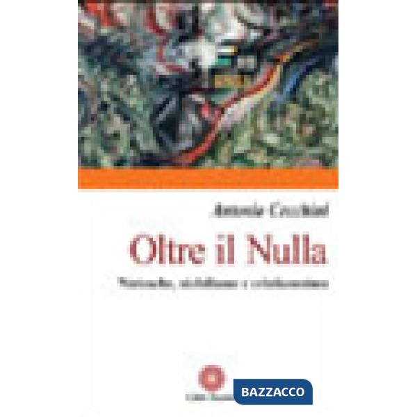 Oltre il nulla. Nietzsche, nichilismo e cristianesimo
