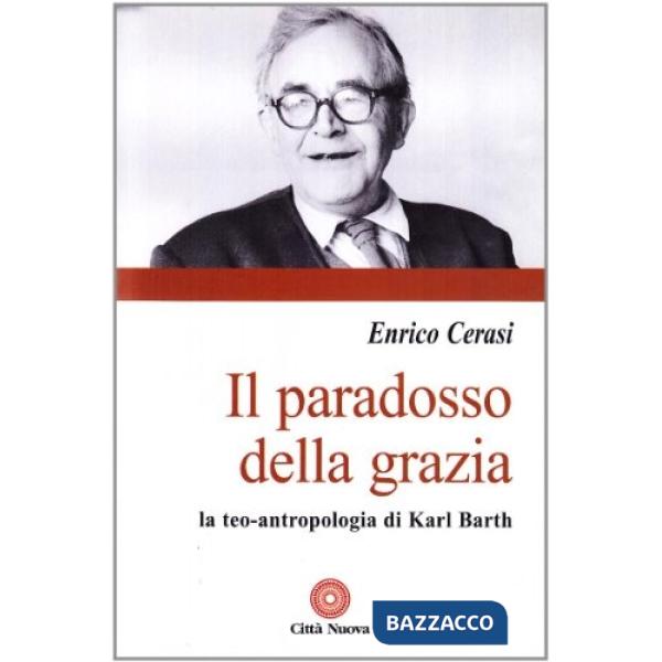 Paradosso della grazia. La teo-antropologia di Karl Barth (Il)