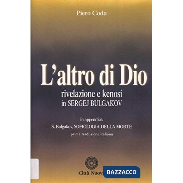 Altro di Dio. Rivelazione e kenosi in Sergej Bulgakov. In appendice: Sofiologia della morte (L')