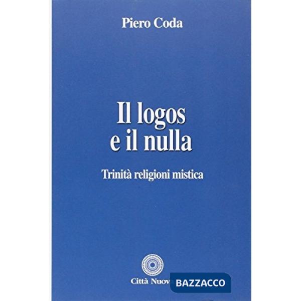 Logos e il nulla. Trinità, religioni, mistica (Il)