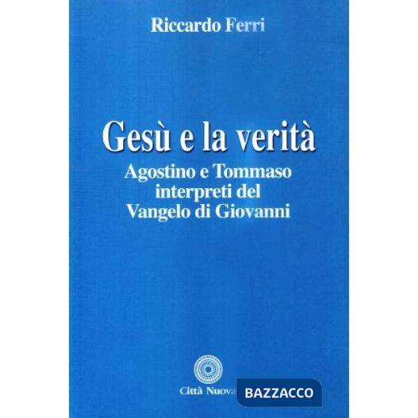 Gesù e la verità. Agostino e Tommaso interpreti del Vangelo di Giovanni