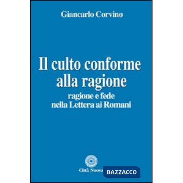 Culto conforme alla ragione. Ragione e fede nella lettera ai romani (Il)