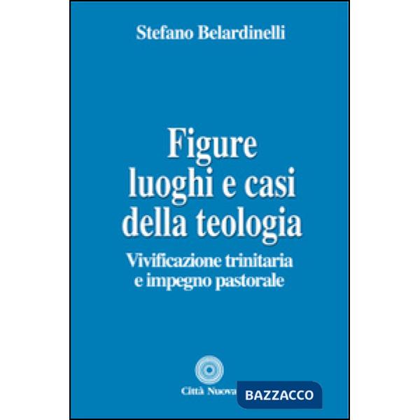 Figure, luoghi e casi della teologia. Vivificazione trinitaria e impegno pastorale