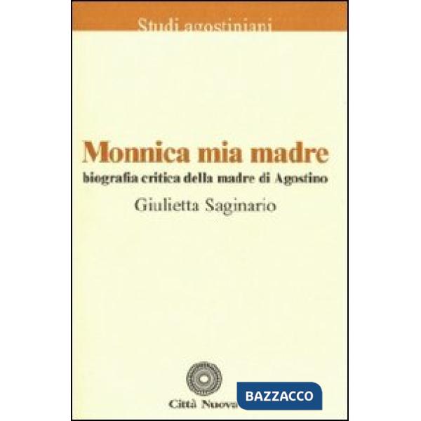 Monnica mia madre. Biografia critica della madre di Agostino