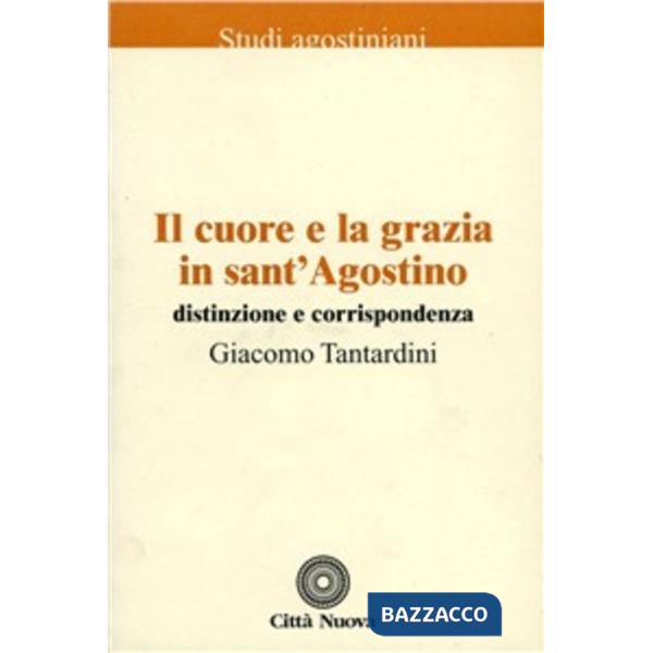 Cuore e la grazia in sant'Agostino. Distinzione e corrispondenza (Il)