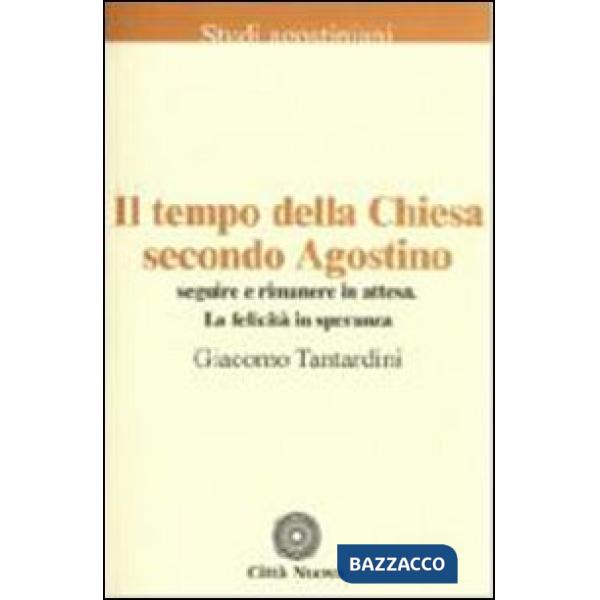 Tempo della Chiesa secondo Agostino. Seguire e rimanere in attesa. La felicità i