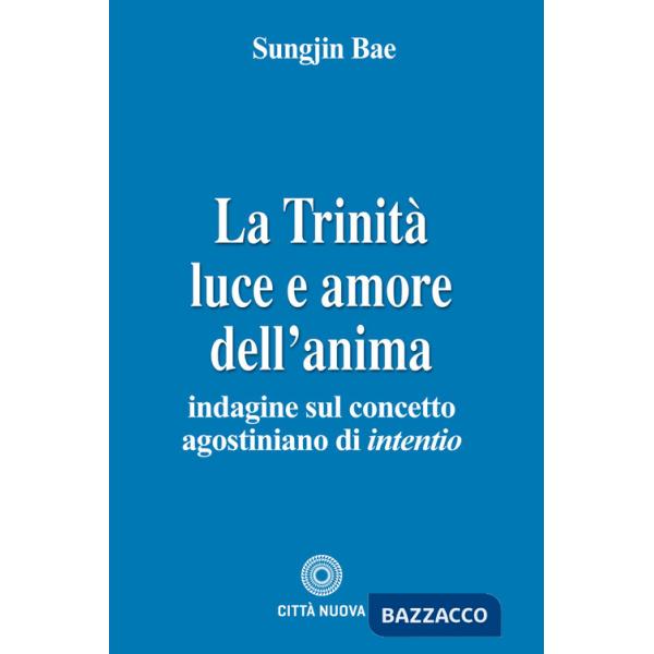 Trinità. Luce e amore dell'anima. Indagine sul concetto agostiniano di intentio (La)