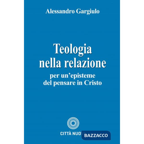 Teologia nella relazione. Per un'episteme del pensare in Cristo