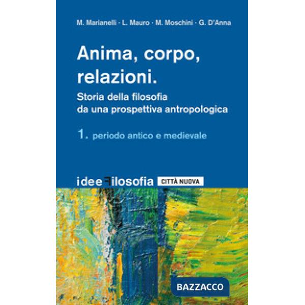 Anima, corpo, relazioni. Storia della filosofia. Vol. 1: Periodo antico e medievale