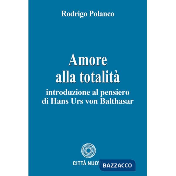 Amore alla totalità. Introduzione al pensiero di Hans Urs von Balthasar