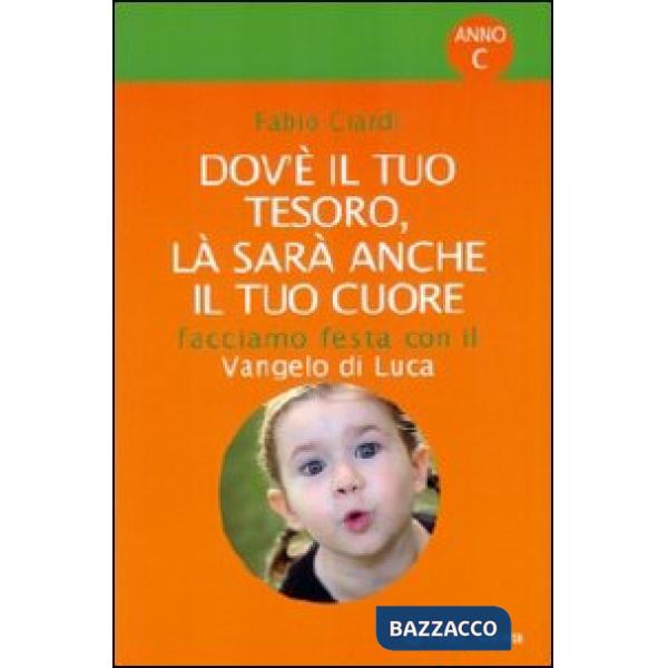Dov'è il tuo tesoro, là sarà anche il tuo cuore. Facciamo festa con il Vangelo di Luca