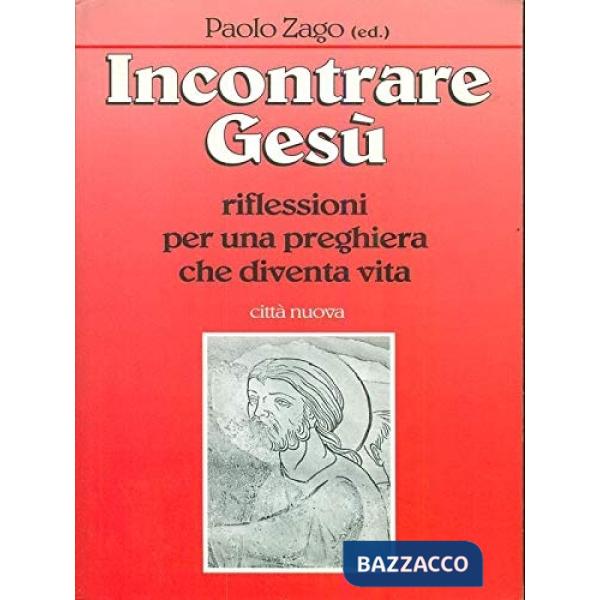 Incontrare Gesù. Riflessioni per una preghiera che diventa vita