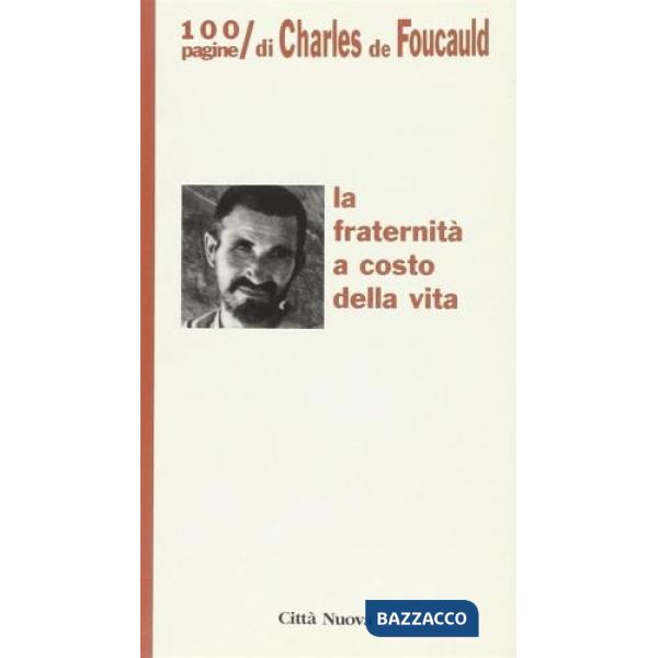 Fraternità a costo della vita. 100 pagine di Charles de Foucauld (La)