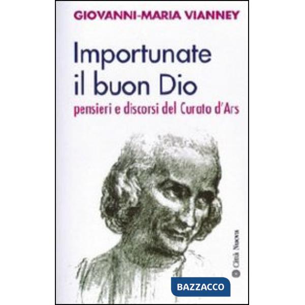 Importunate il buon Dio. Pensieri e discorsi del curato d'Ars