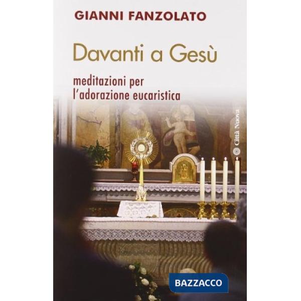 Davanti a Gesù. Meditazioni per l'adorazione eucaristica