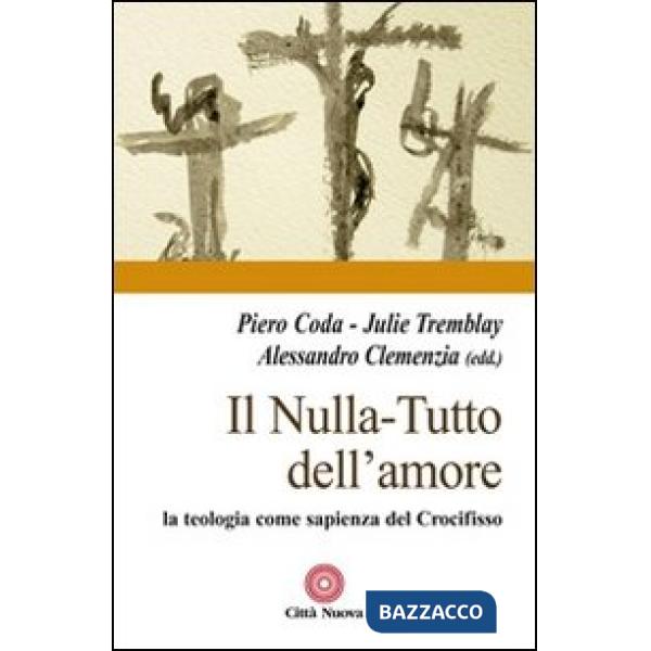 Nulla. Tutto dell'amore. La teologia come sapienza del Crocifisso (Il)