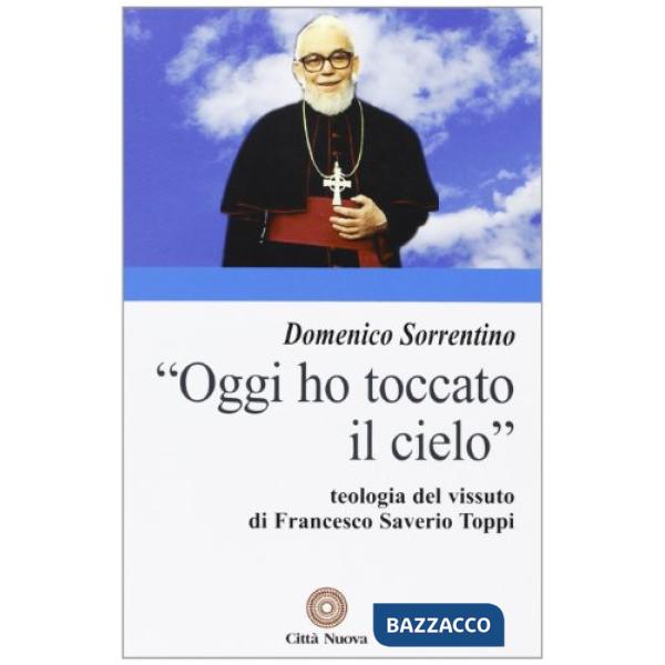 Oggi ho toccato il cielo. Teologia del vissuto di Francesco Saverio Toppi