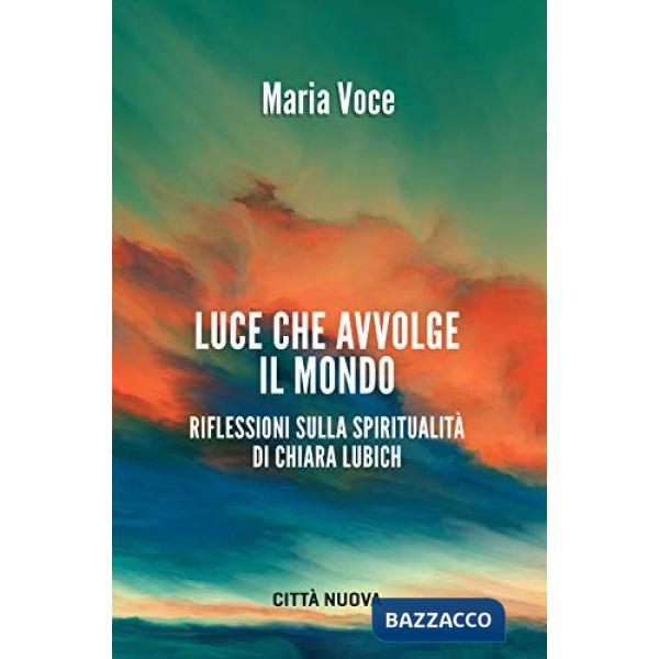 Luce che avvolge il mondo. Riflessioni sulla spiritualità di Chiara Lubich