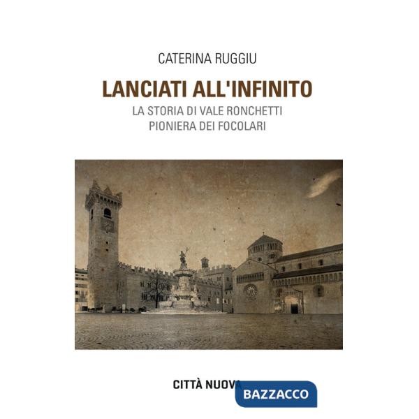 Lanciati all'infinito. Storia di Vale Ronchetti pioniera dei Focolari