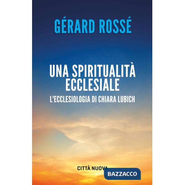 Spiritualità ecclesiale. L'ecclesiologia di Chiara Lubich (Una)