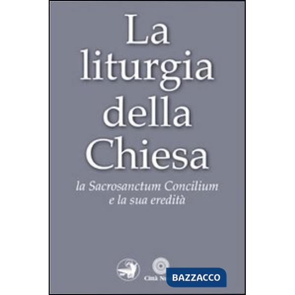 Liturgia della Chiesa. La Sacrosanctum Concilium e la sua eredità (La)
