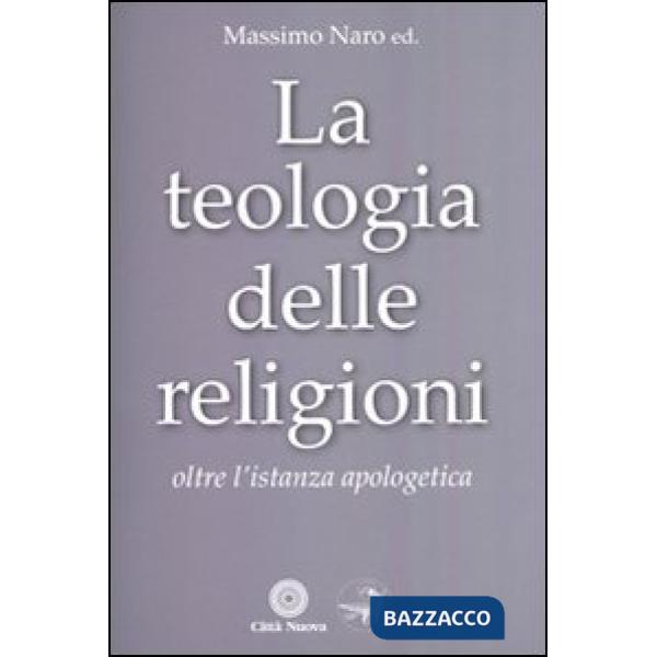 Teologia delle religioni. Oltre l'istanza apologetica (La)