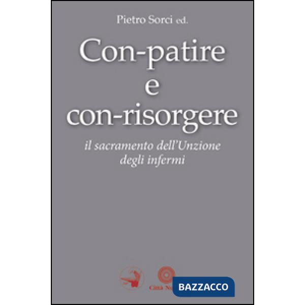 Con-patire e con-risorgere. Il sacramento dell'Unzione degli infermi