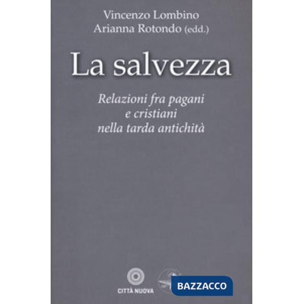 Salvezza. Relazioni fra pagani e cristiani nella tarda antichità (La)