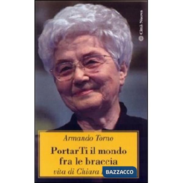 Portarti il mondo fra le braccia. Vita di Chiara Lubich