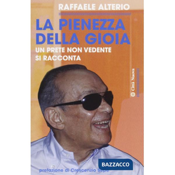 Pienezza della gioia. Un prete non vedente si racconta (La)