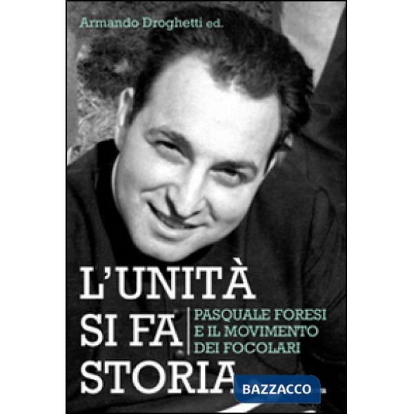 Unità si fa storia. Pasquale Foresi e il movimento dei Focolari (L')