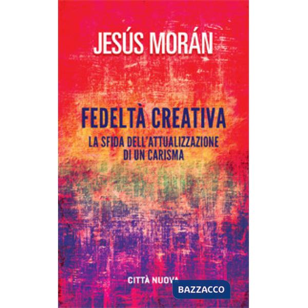 Fedeltà creativa. La sfida dell'attualizzazione di un carisma