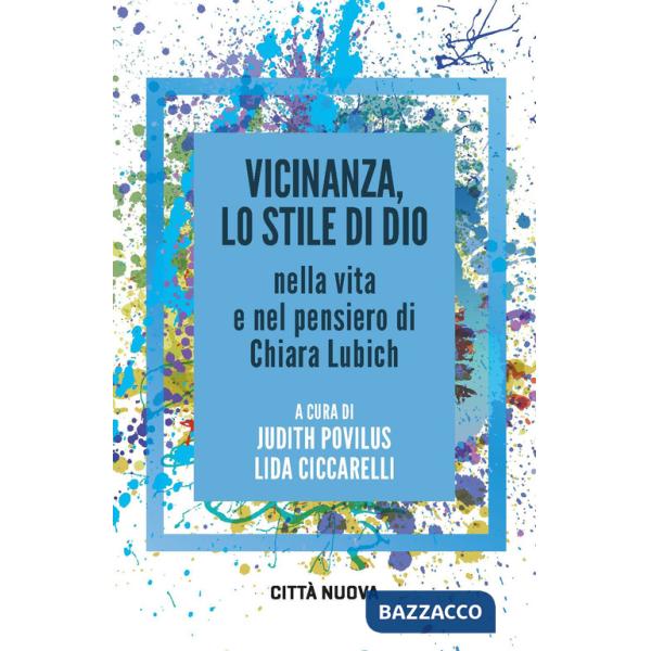 Vicinanza, lo stile di Dio nella vita e nel pensiero di Chiara Lubich